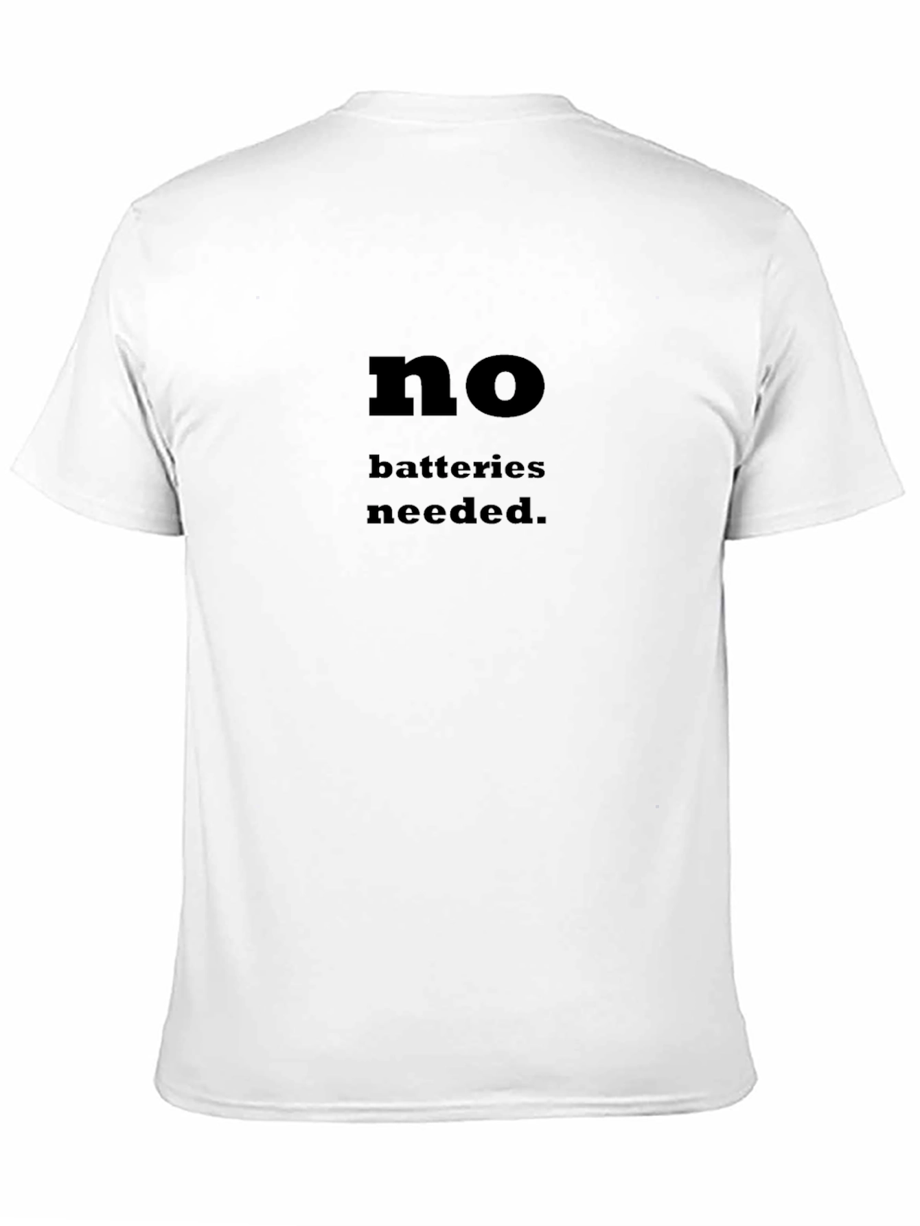 No Batteries Needed T-Shirt - Funny Slogan Tee