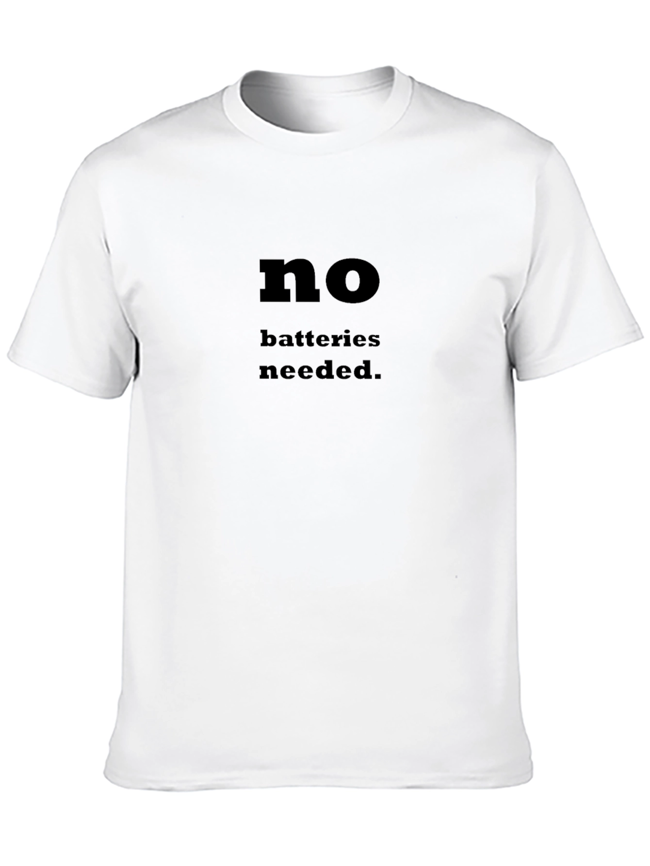 No Batteries Needed T-Shirt - Funny Slogan Tee