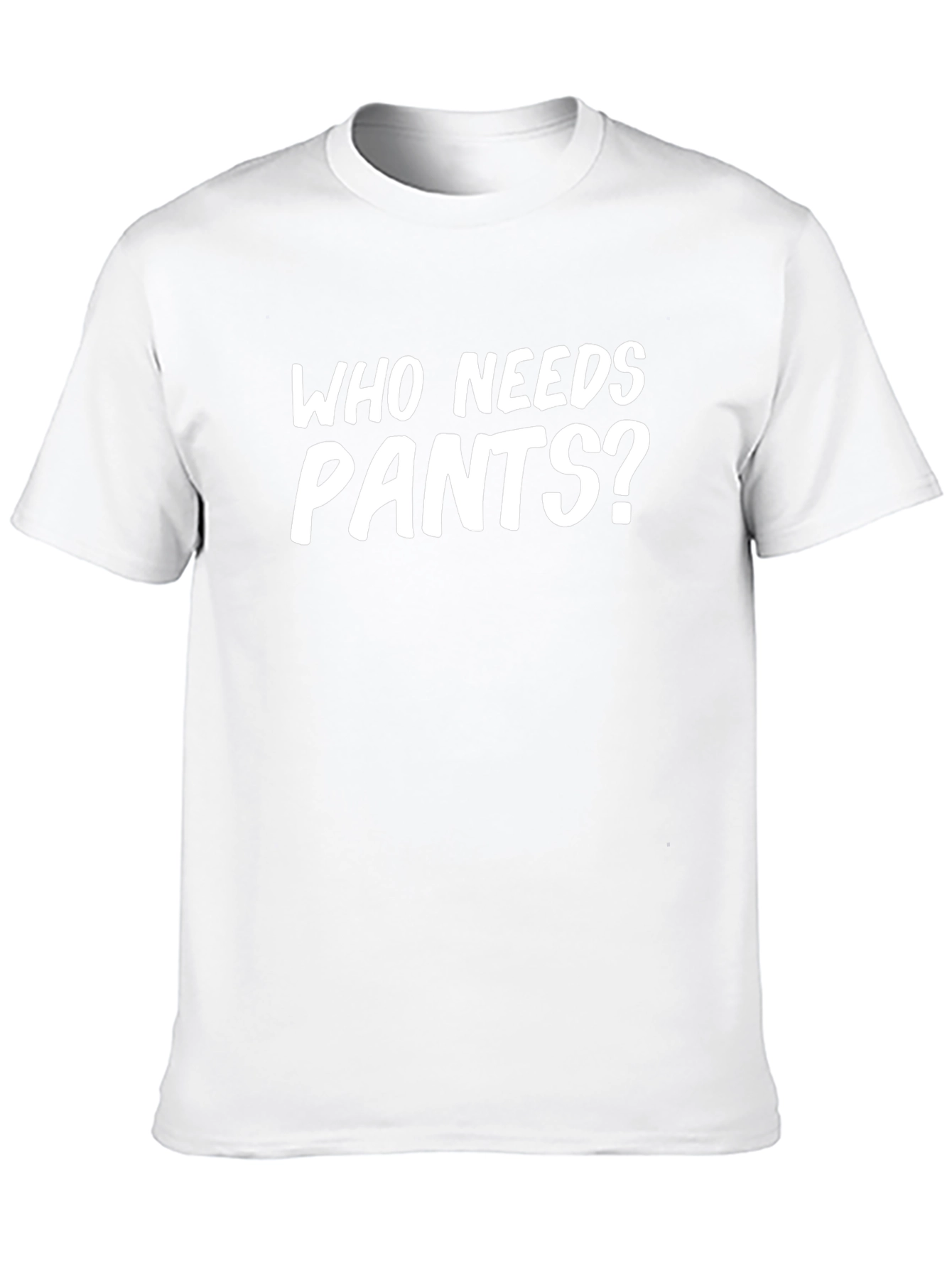 Who Needs Pants? Novelty Graphic T-Shirt