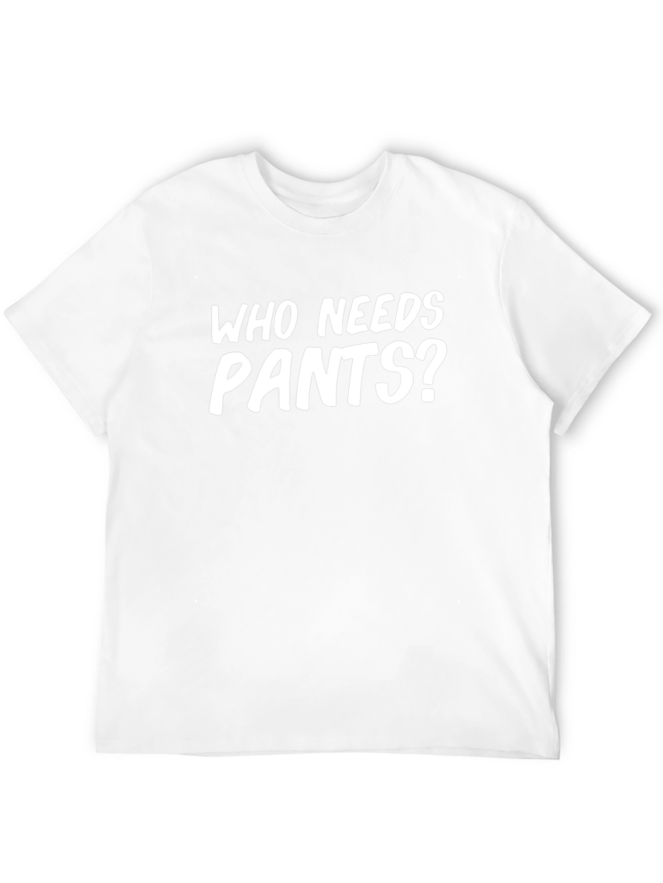 Who Needs Pants? Novelty Graphic T-Shirt
