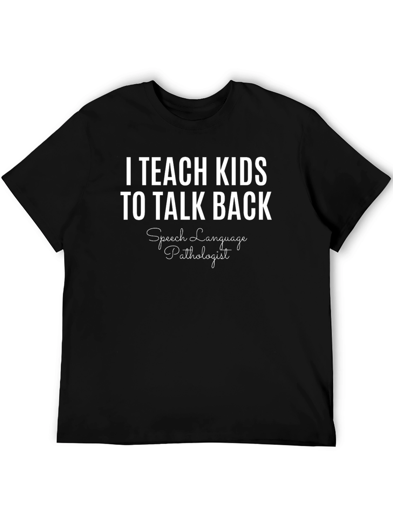 I Teach Kids to Talk Back Speech Pathologist T-Shirt