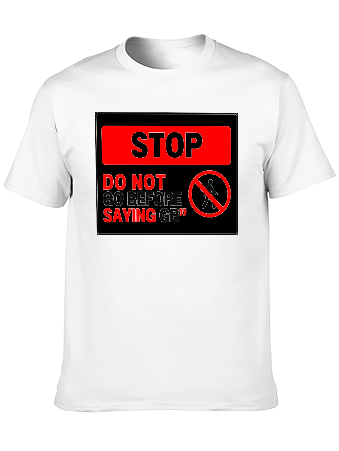 Stop! Do Not Go Before Saying GB T-Shirt