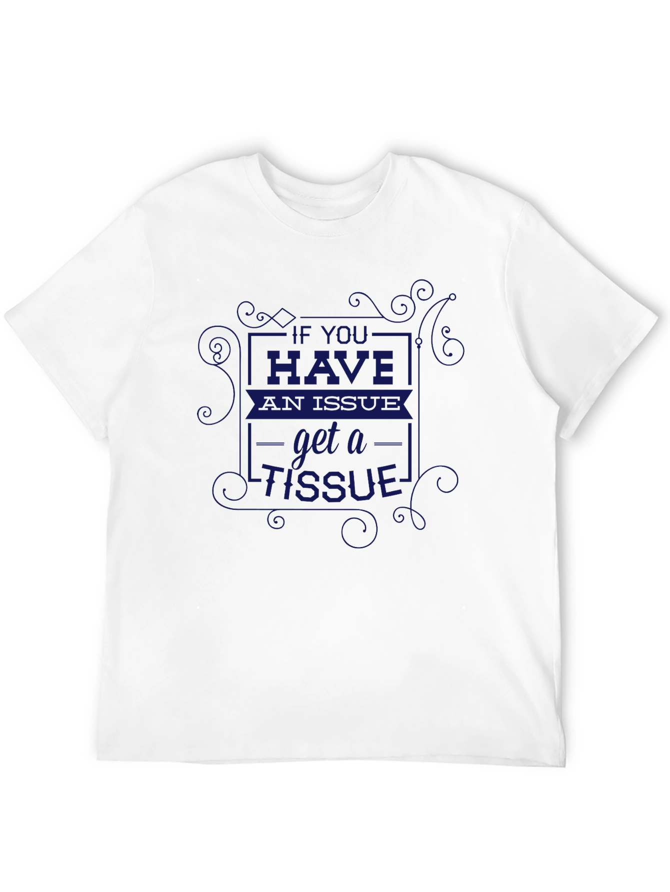 If You Have an Issue Get A Tissue T-Shirt