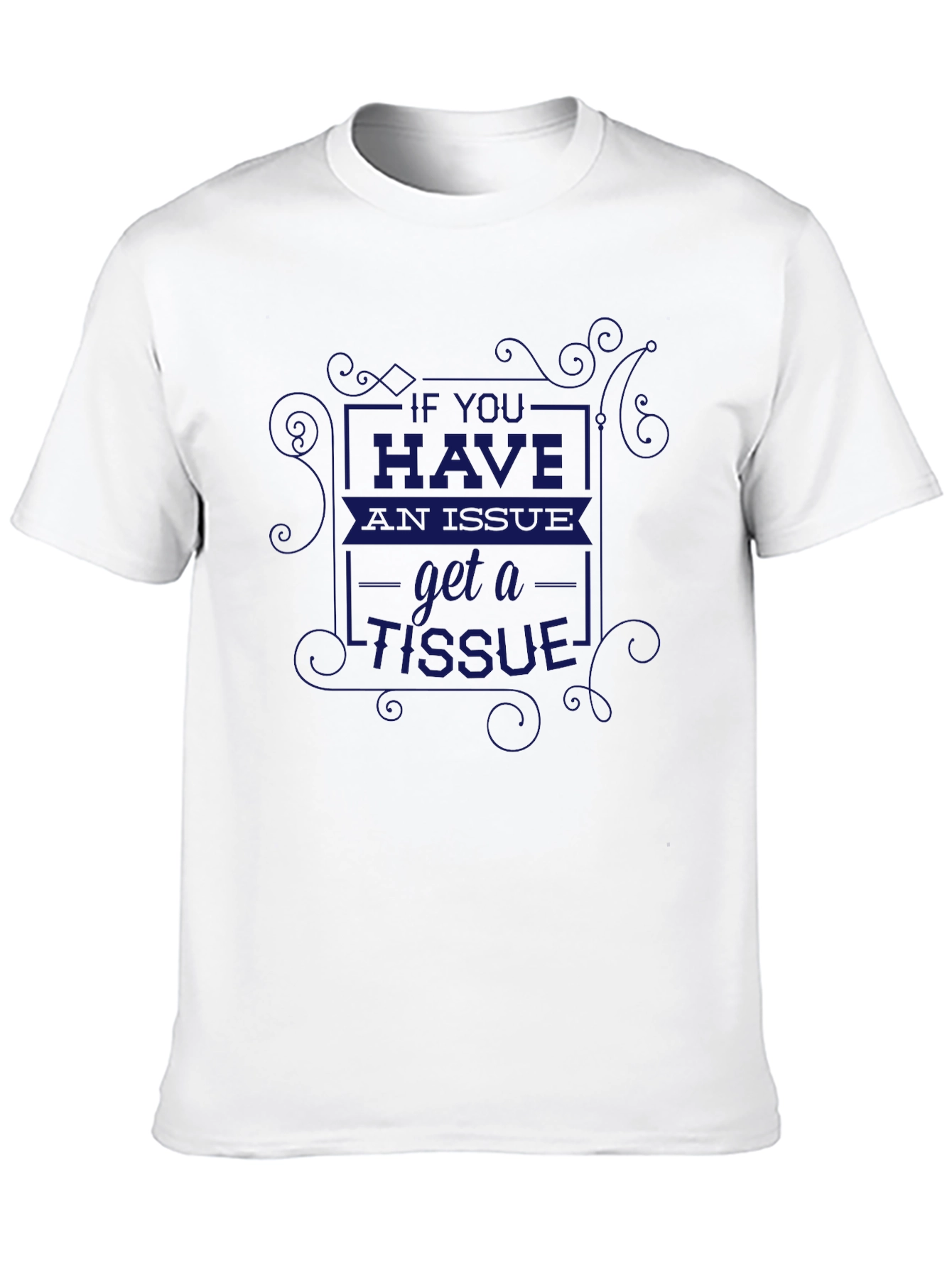 If You Have an Issue Get A Tissue T-Shirt
