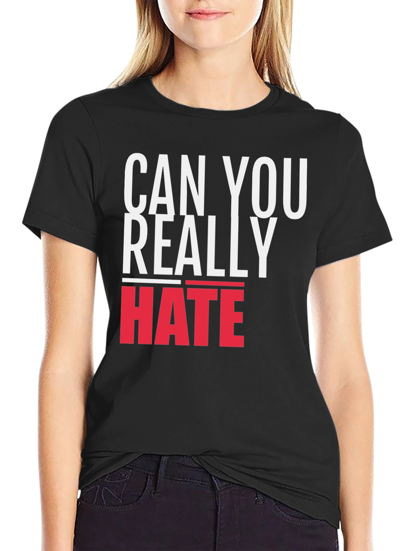 Can You Really Hate T-Shirt - Bold Graphic Tee