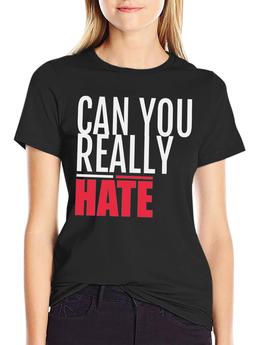 Can You Really Hate T-Shirt - Bold Graphic Tee