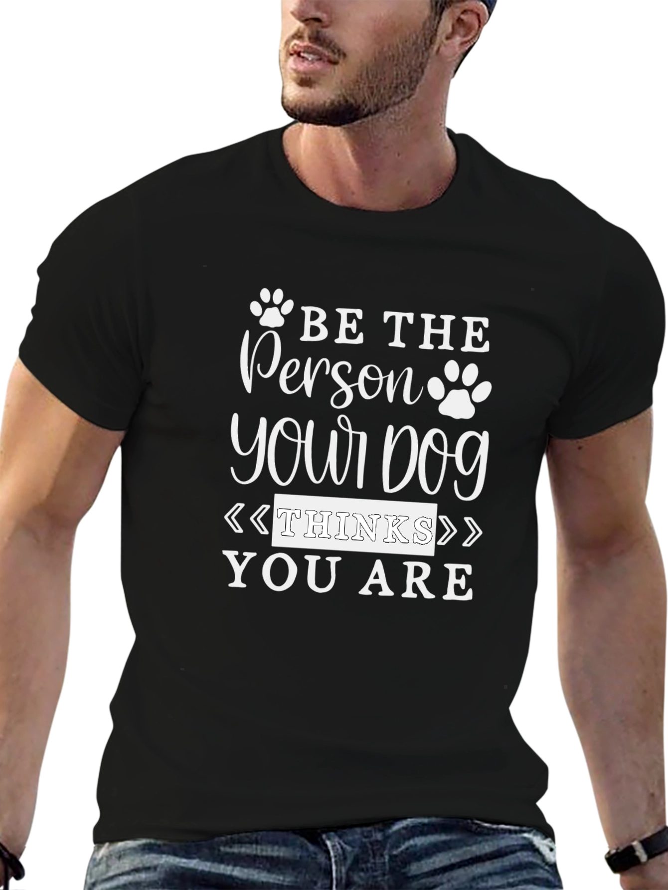 Be the Person Your Dog Thinks You Are T-Shirt