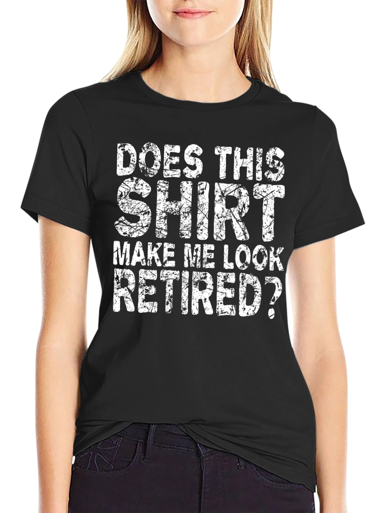 Does This Shirt Make Me Look Retired? T-Shirt