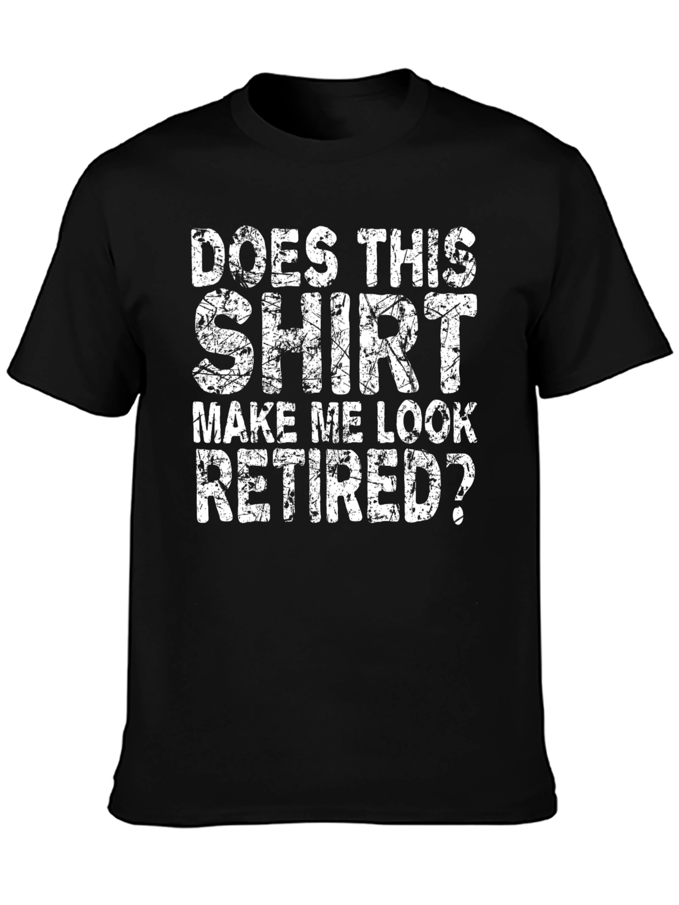 Does This Shirt Make Me Look Retired? T-Shirt