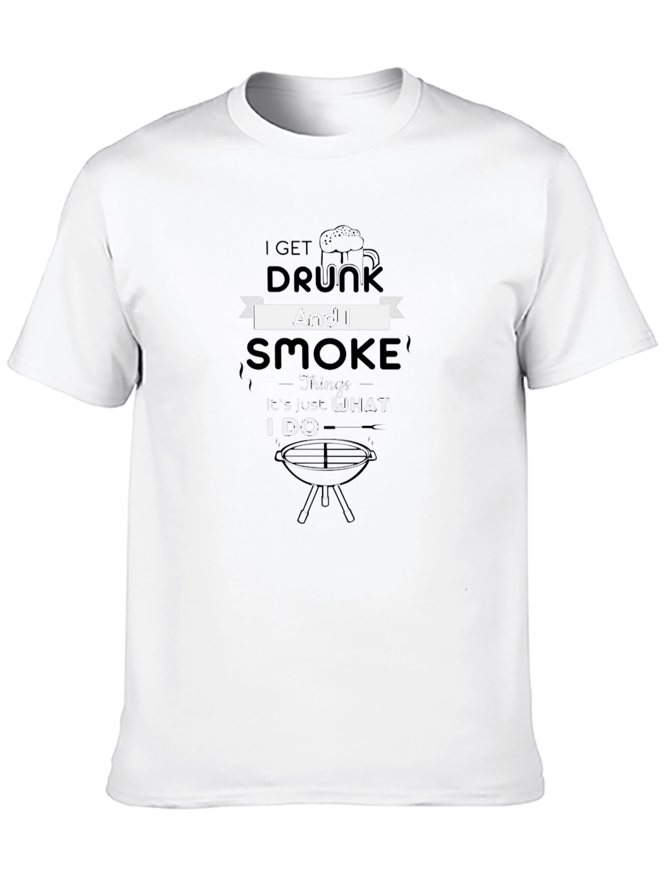 I Get Drunk And I Smoke Funny BBQ T-Shirt