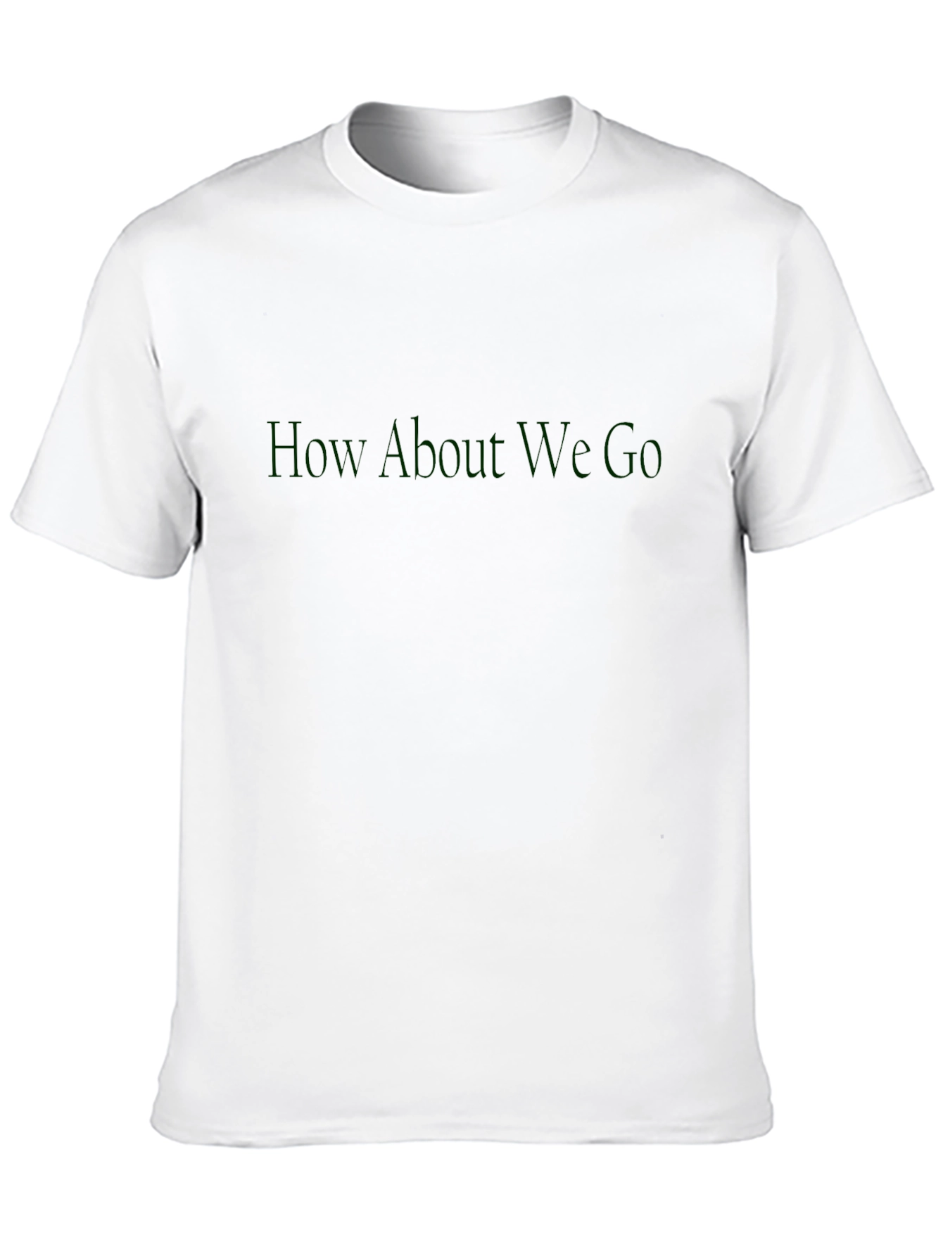 How About We Go T-Shirt - Dark Green Print