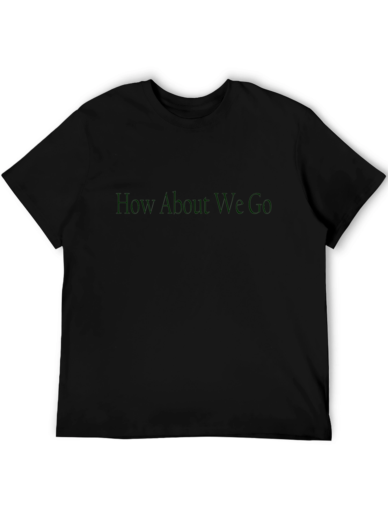 How About We Go T-Shirt - Dark Green Print