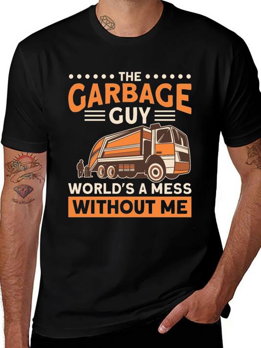Garbage Guy T-Shirt - Worlds A Mess Without Me
