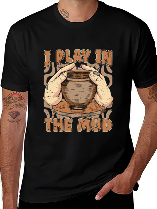 Pottery Lovers T-Shirt - I Play in The Mud Tee