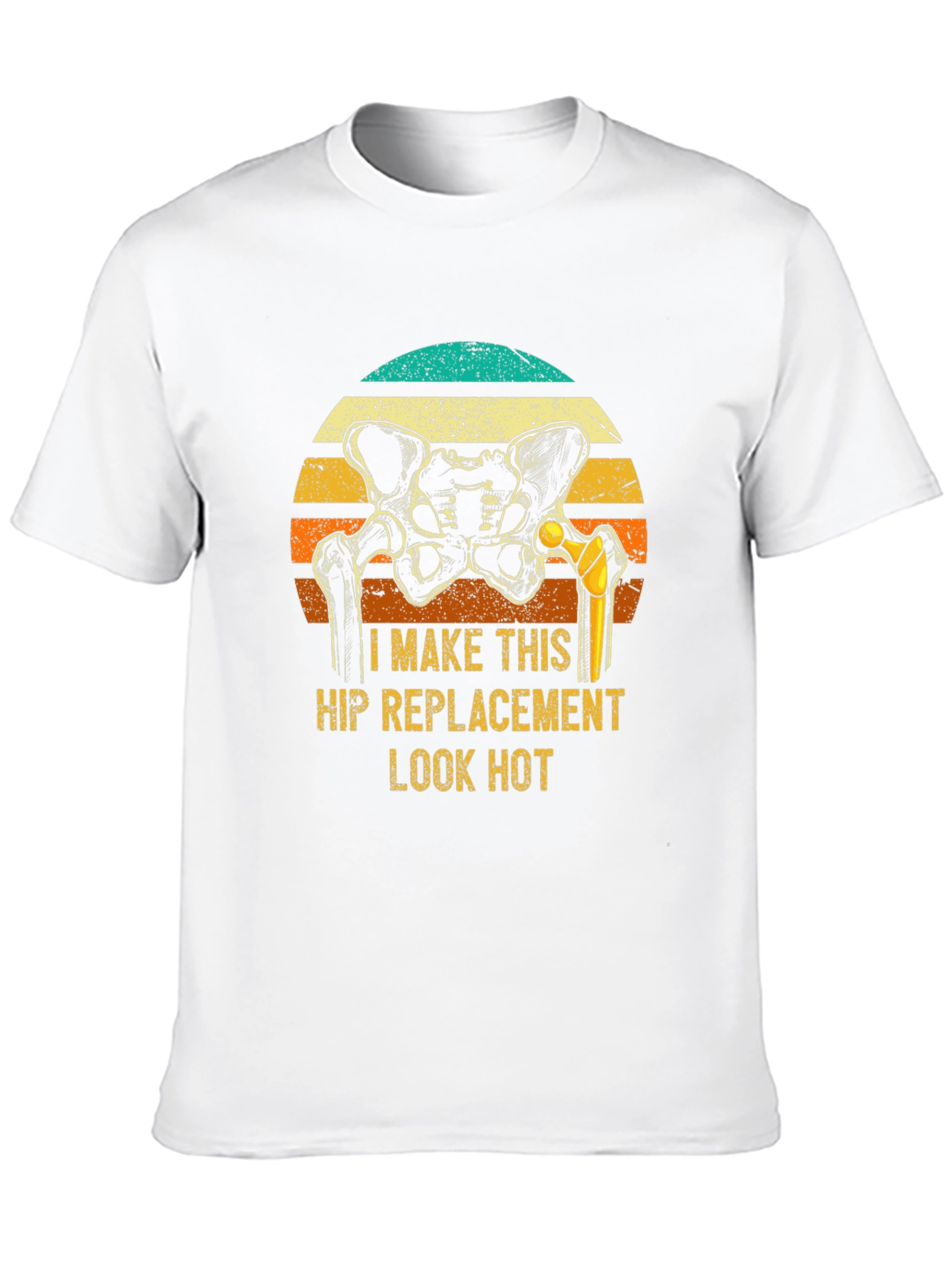 Funny Hip Replacement T-Shirt - Look Hot!