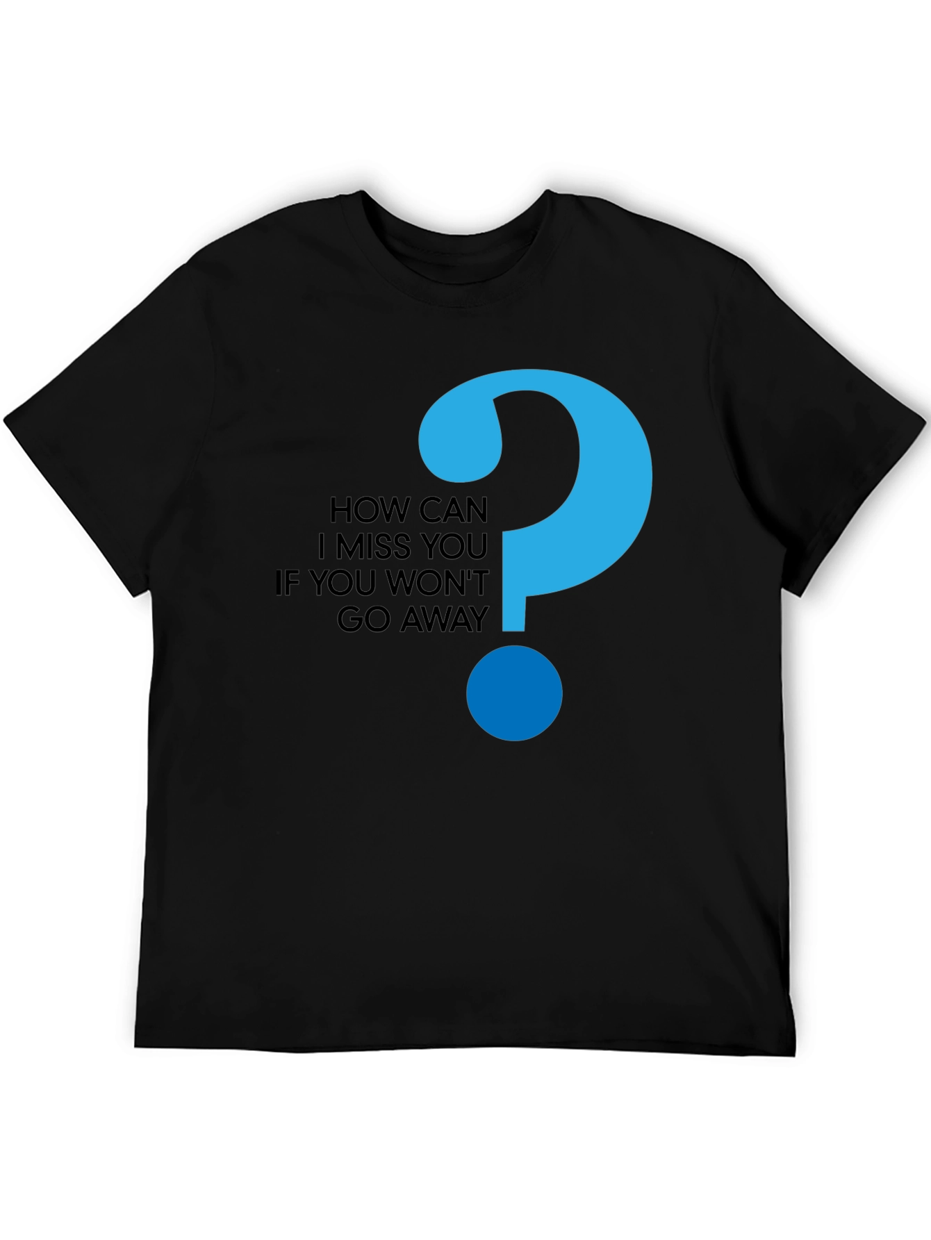 How Can I Miss You Black T-Shirt