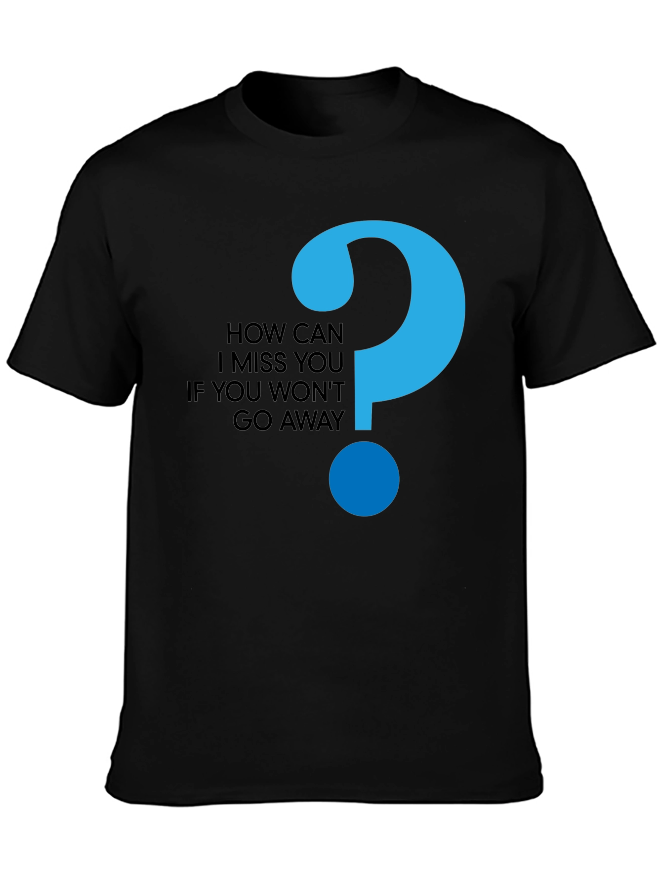 How Can I Miss You Black T-Shirt
