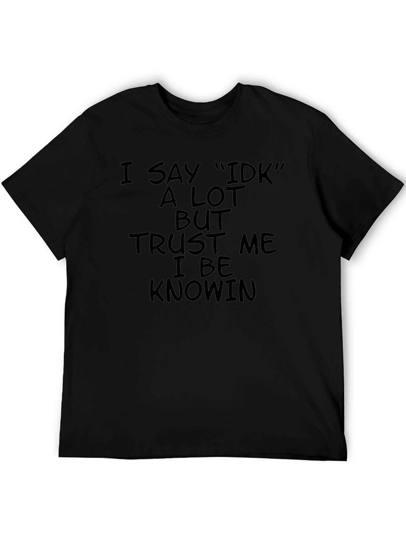 I Say IDK T-Shirt - Black Humor Tee
