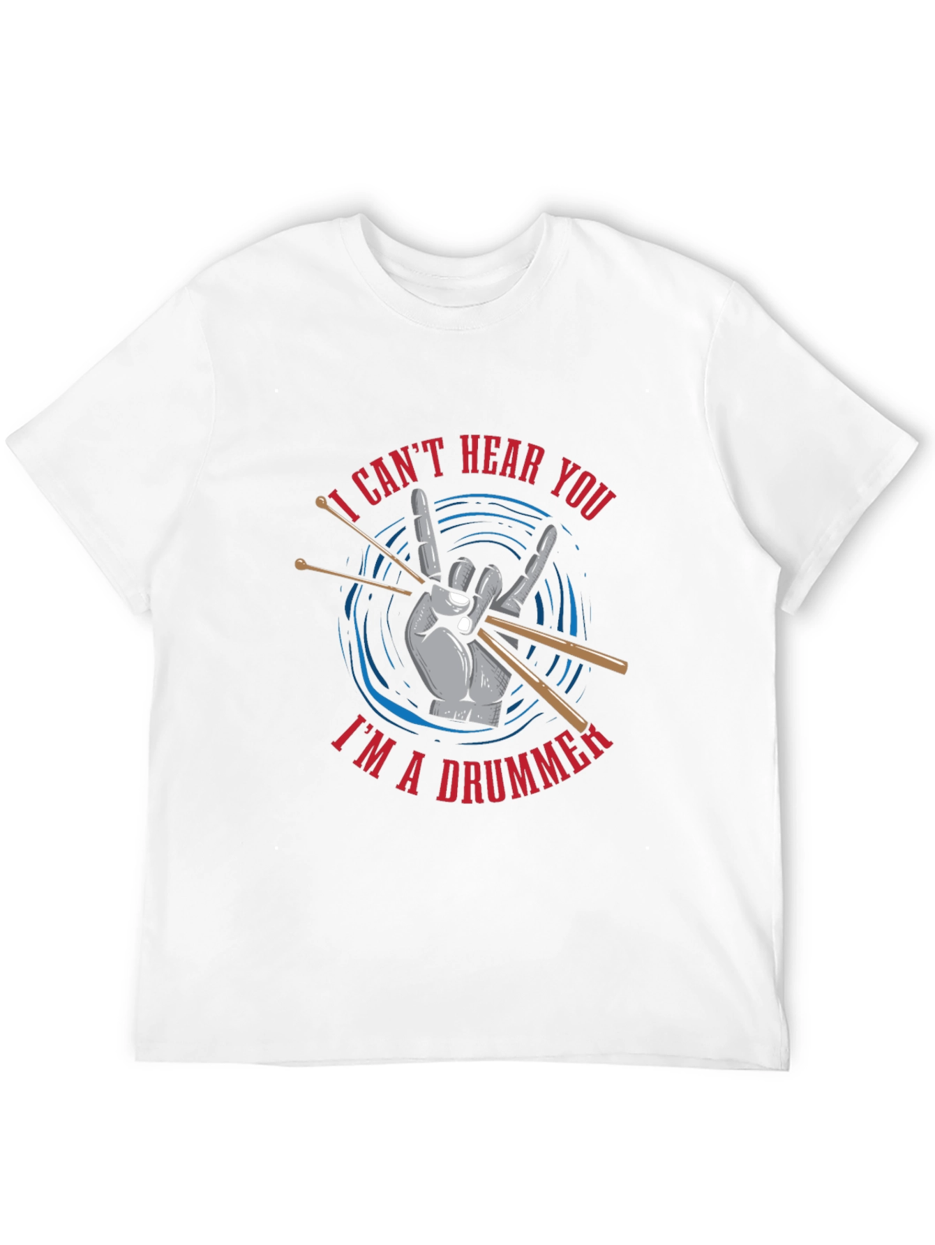 I Cant Hear You Im a Drummer T-Shirt
