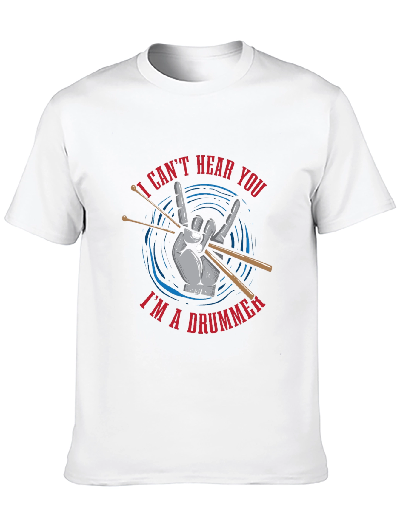 I Cant Hear You Im a Drummer T-Shirt