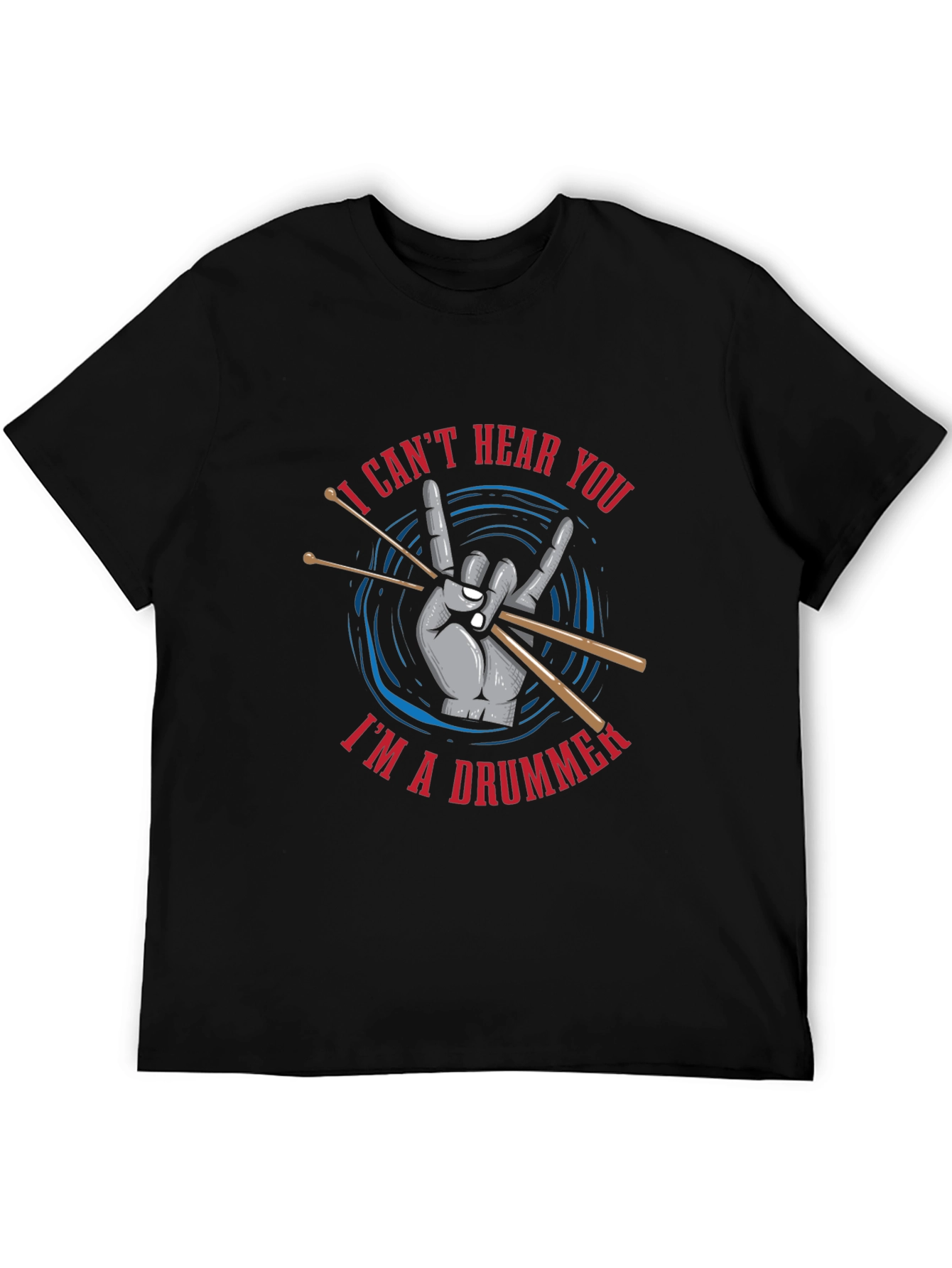 I Cant Hear You Im a Drummer T-Shirt