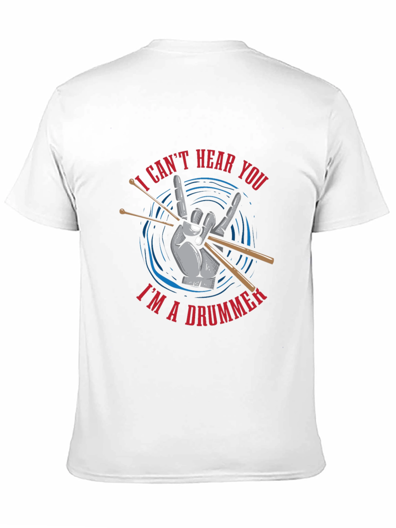 I Cant Hear You Im a Drummer T-Shirt