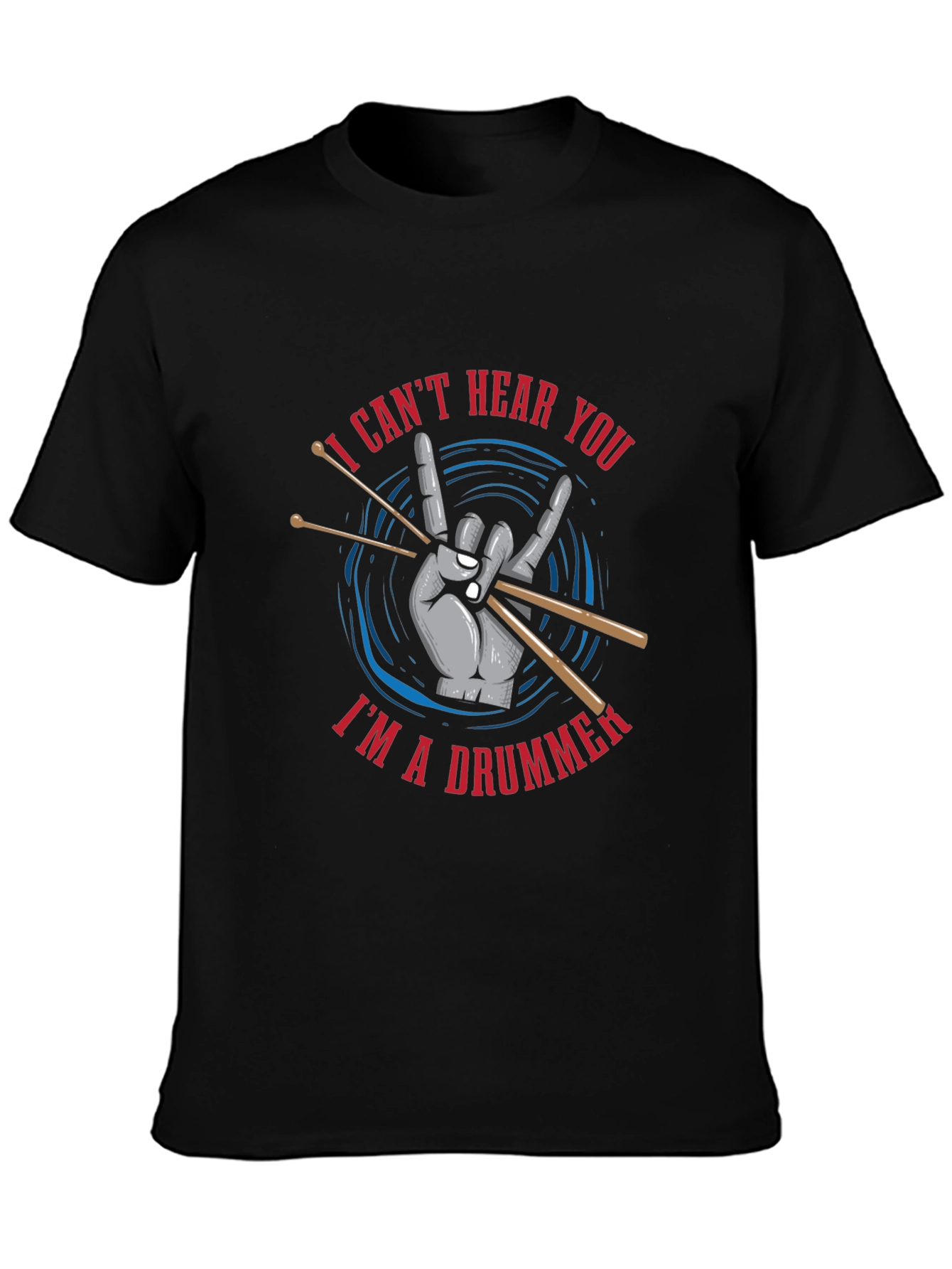 I Cant Hear You Im a Drummer T-Shirt