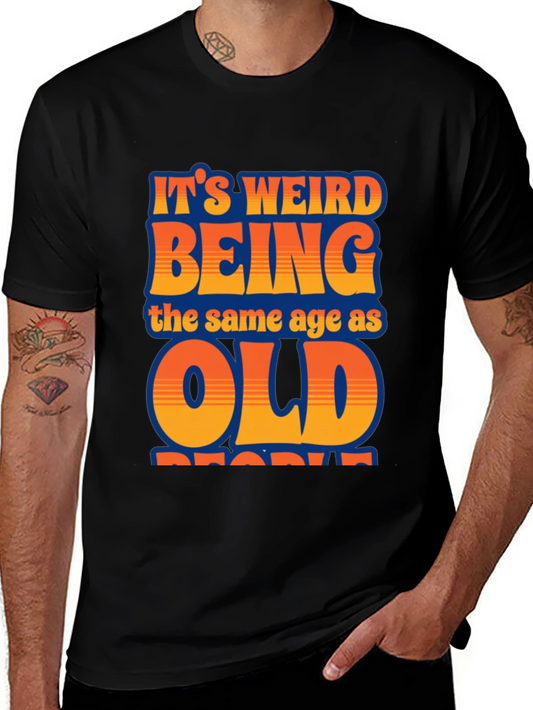 Funny Its Weird Being The Same Age As Old People T-Shirt