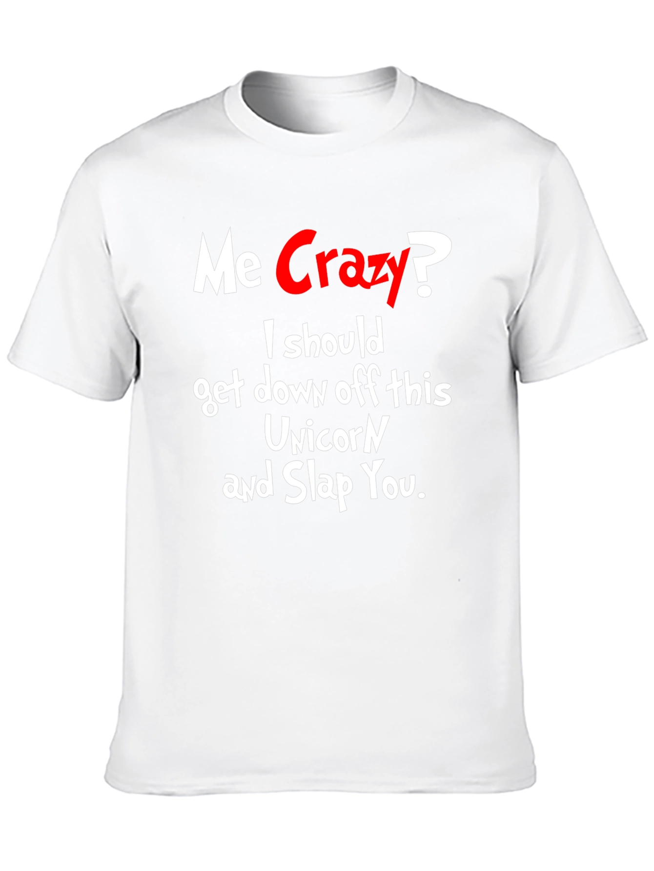 Me Crazy? T-Shirt - Funny Sarcastic Humor Tee