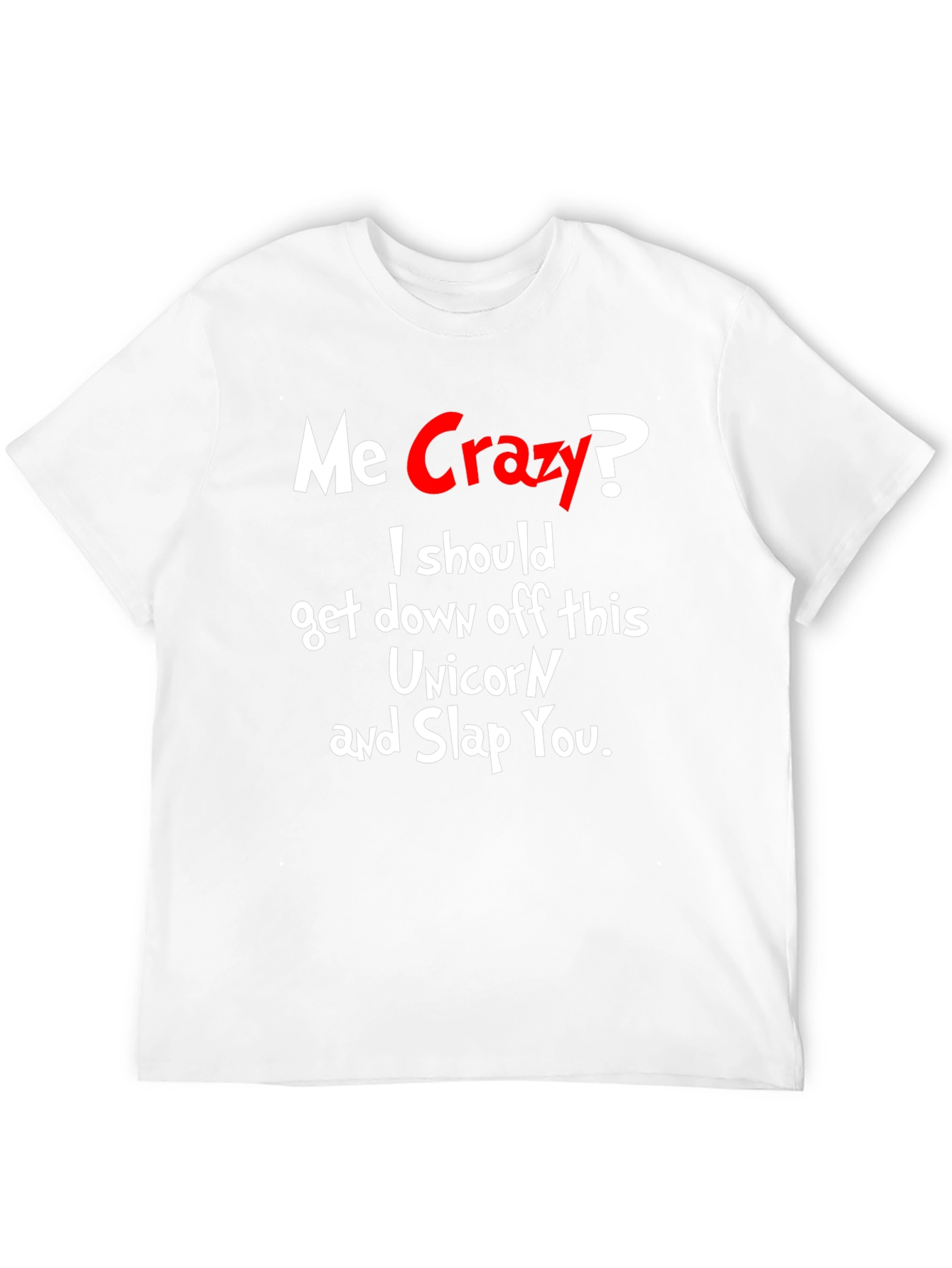 Me Crazy? T-Shirt - Funny Sarcastic Humor Tee