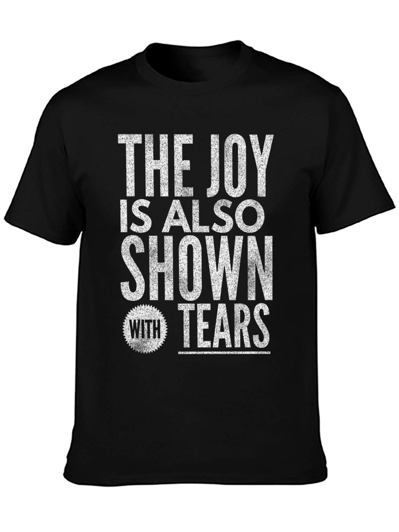 The Joy Is Also Shown With Tears Graphic T-Shirt