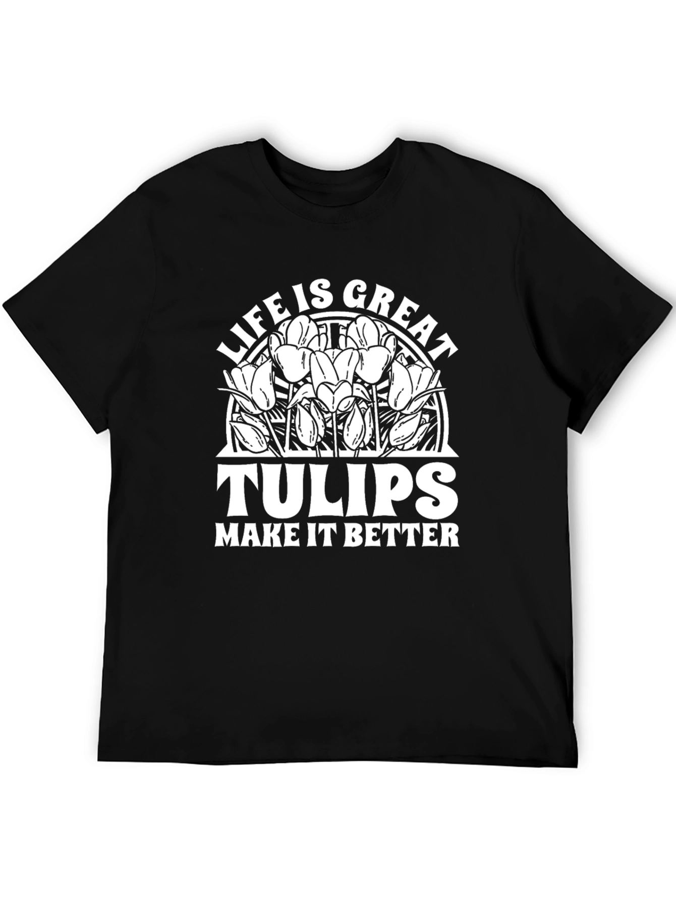 Life Is Great Tulips T-Shirt