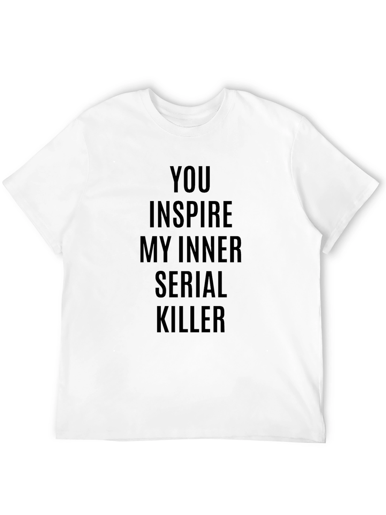 You Inspire My Inner Serial Killer T-Shirt