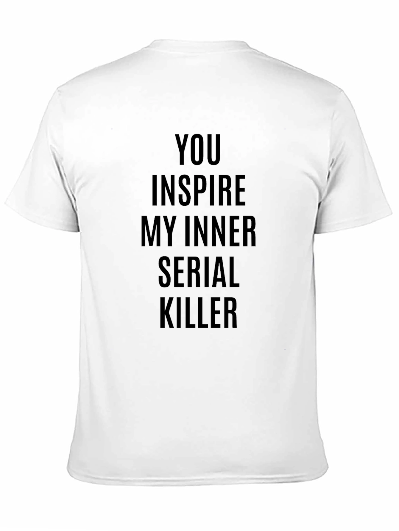 You Inspire My Inner Serial Killer T-Shirt