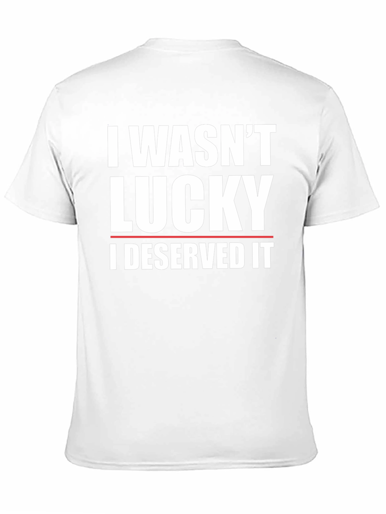 I Wasnt Lucky I Deserved It T-Shirt