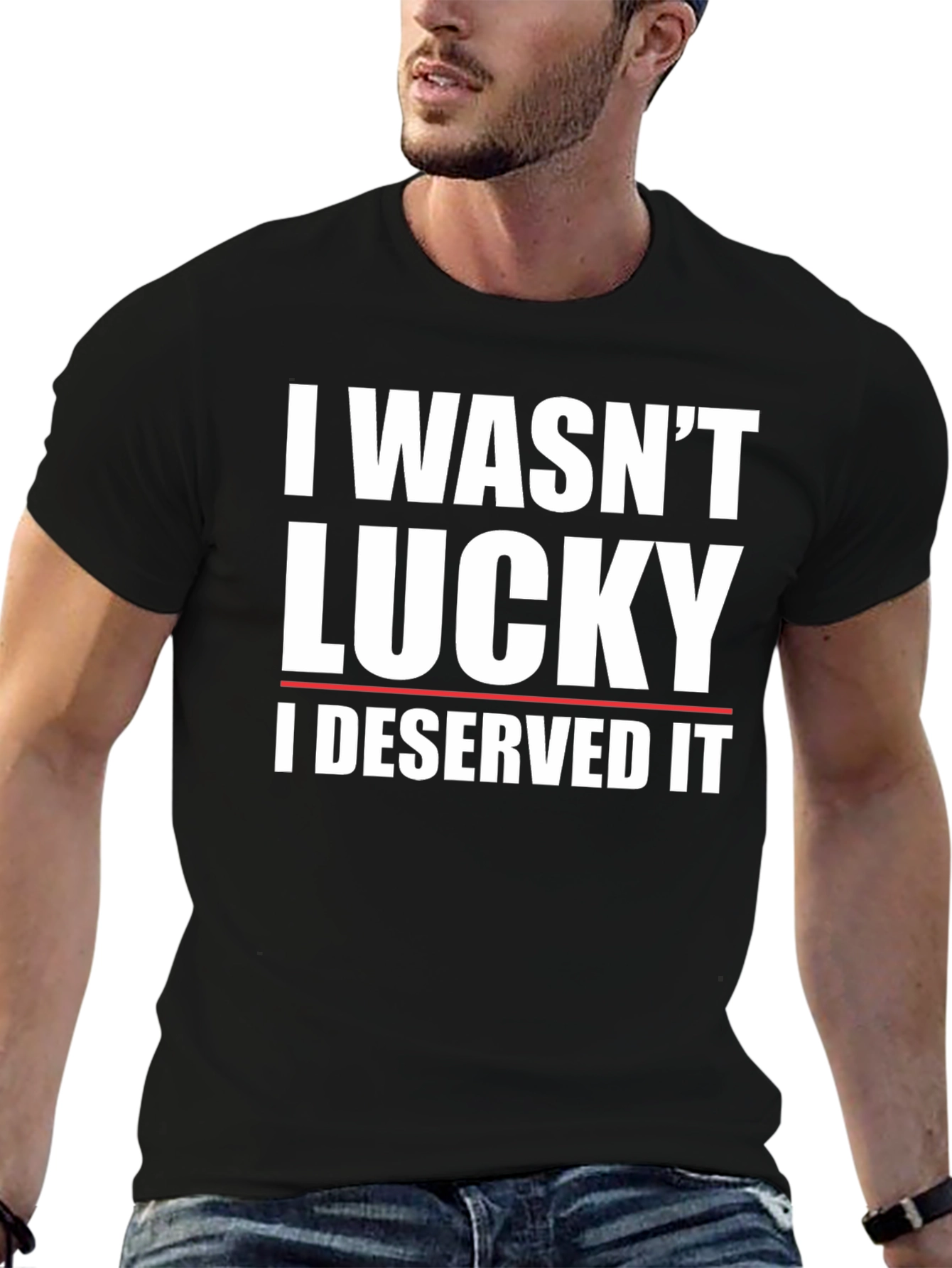 I Wasnt Lucky I Deserved It T-Shirt