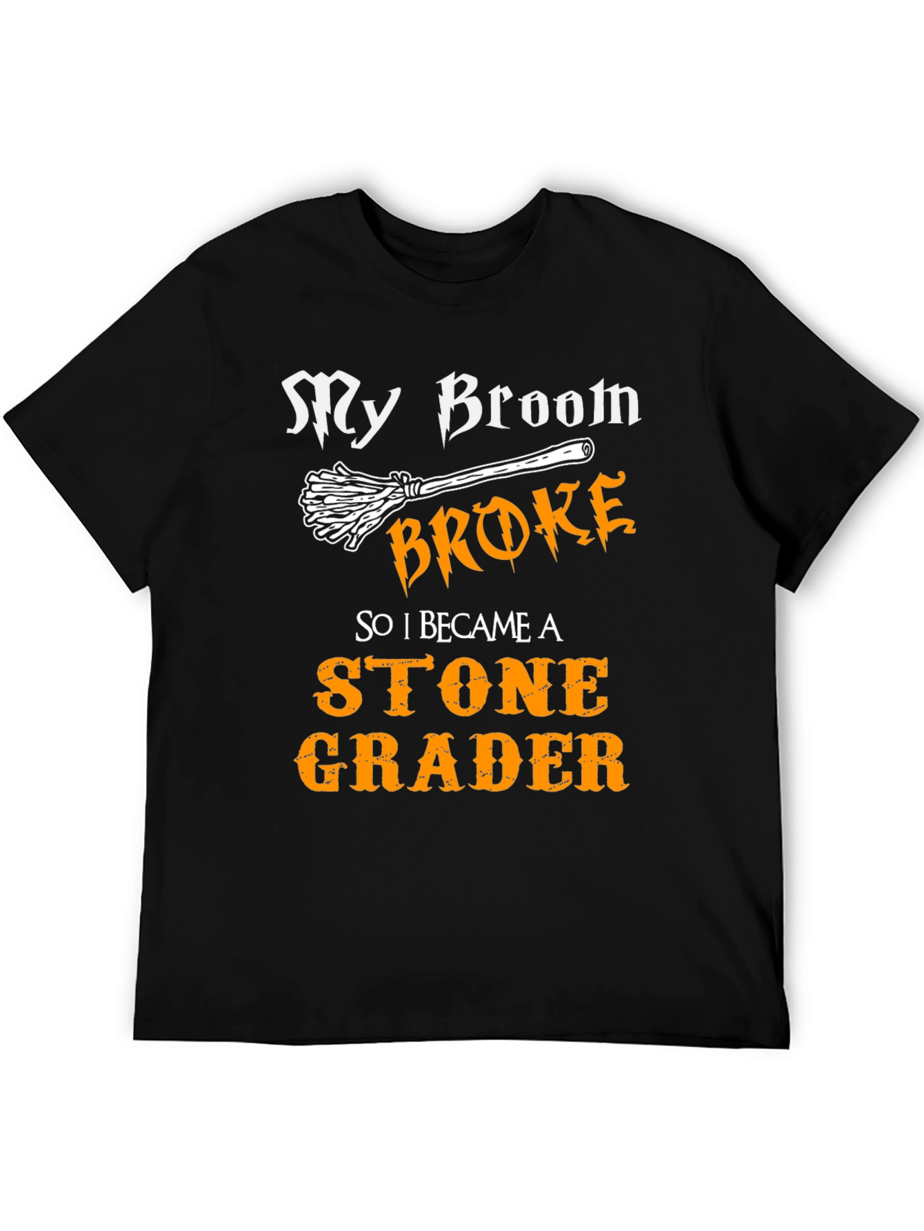Funny Stone Grader T-Shirt - My Broom Broke