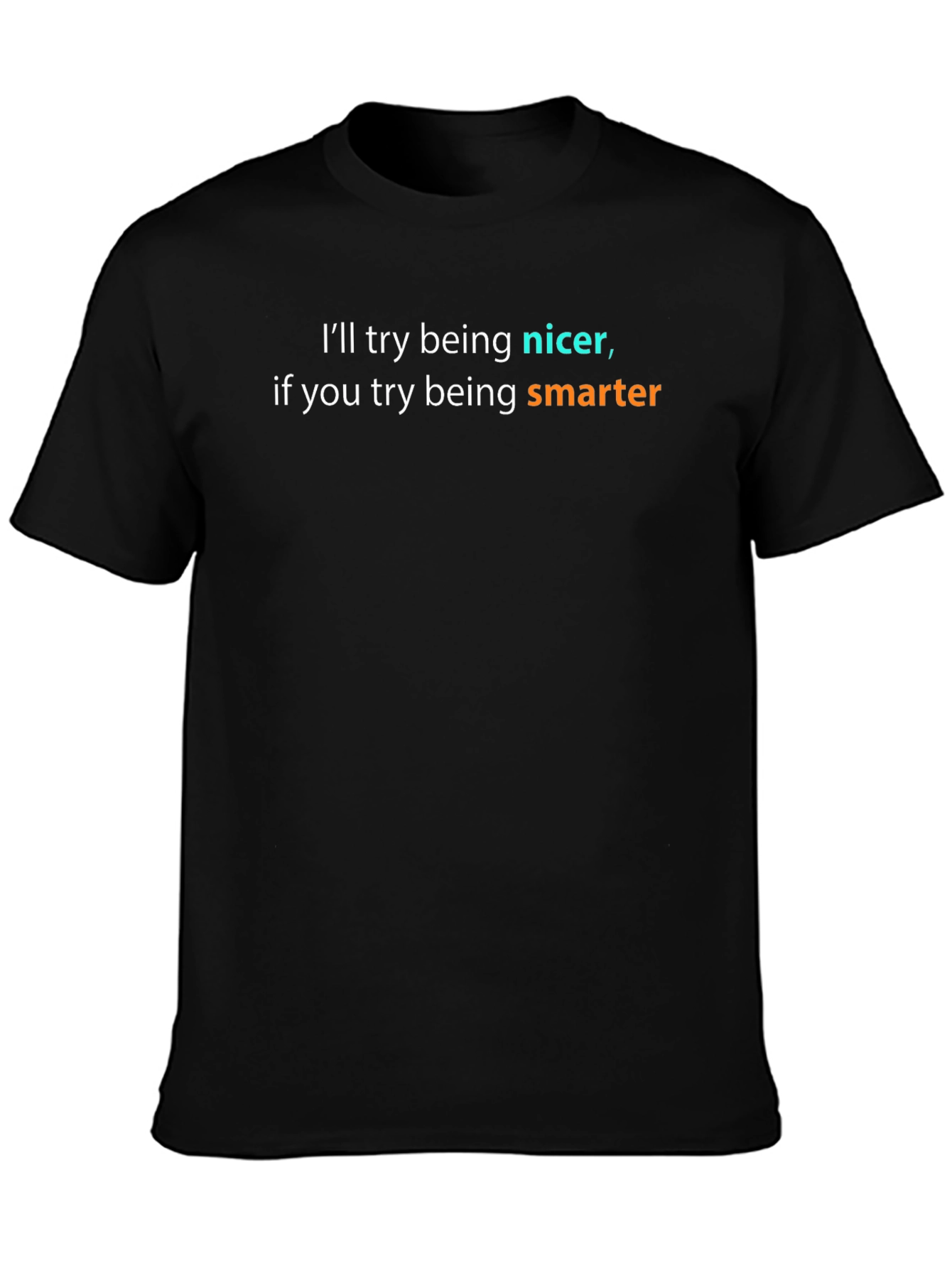 Funny Sarcastic T-Shirt - Ill Try Being Nicer
