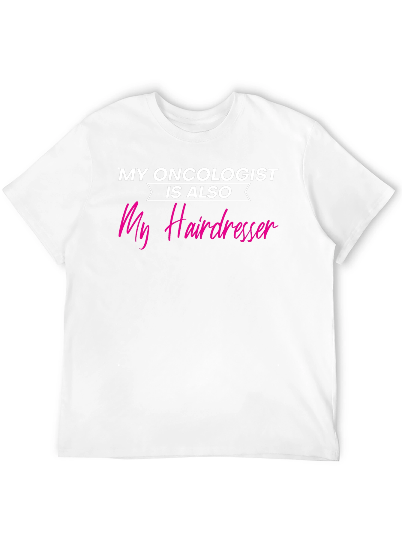 My Oncologist is My Hairdresser T-Shirt