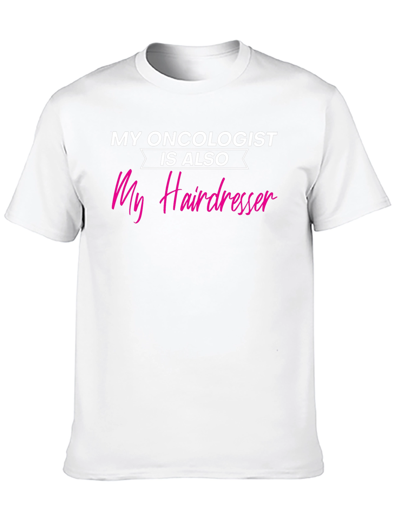 My Oncologist is My Hairdresser T-Shirt