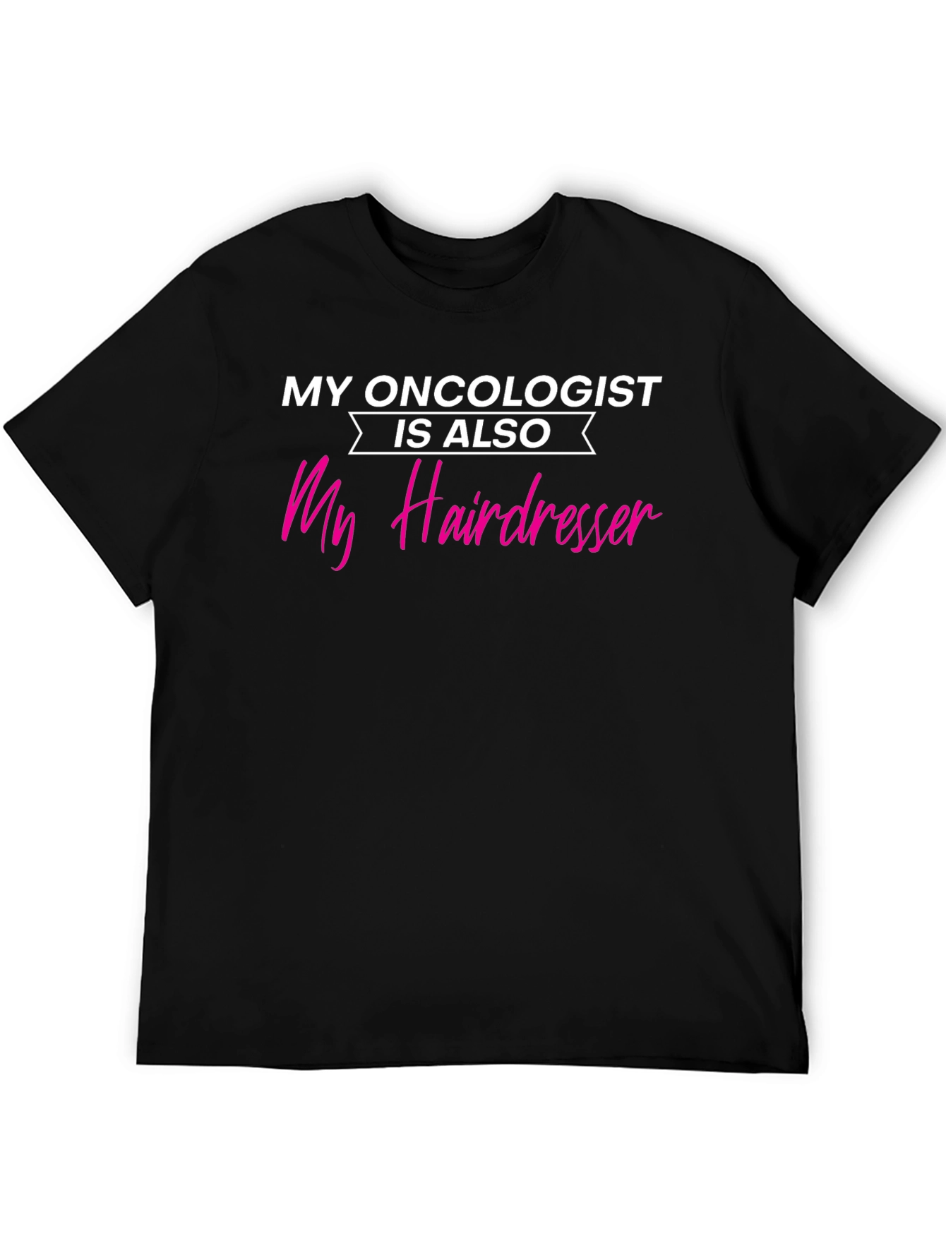 My Oncologist is My Hairdresser T-Shirt