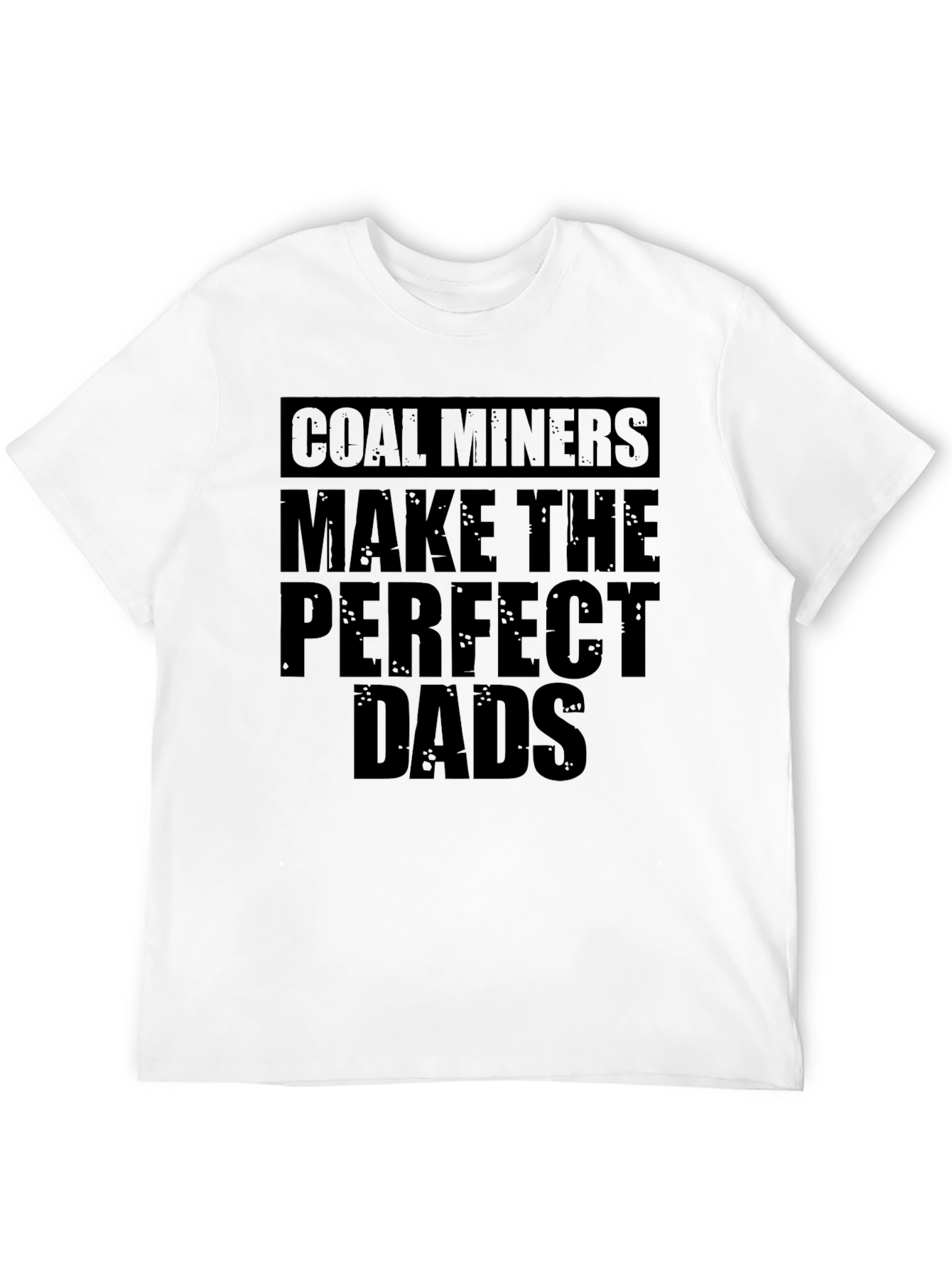 Coal Miners Make the Perfect Dads T-Shirt