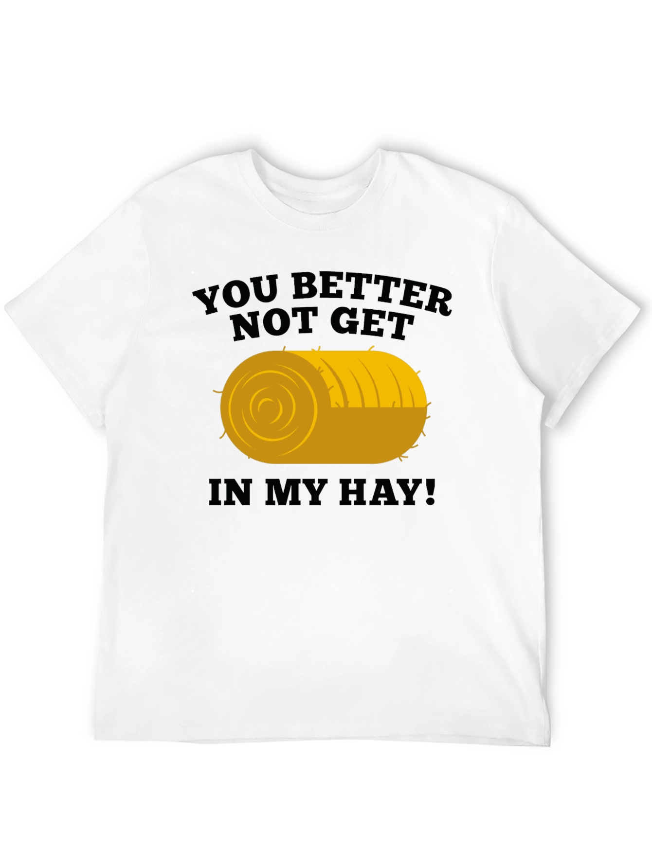You Better Not Get In My Hay Graphic Tee