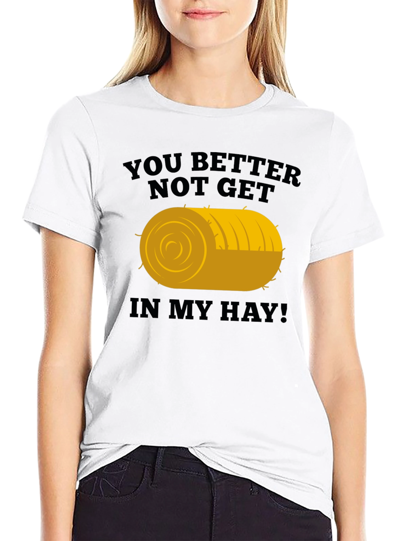 You Better Not Get In My Hay Graphic Tee