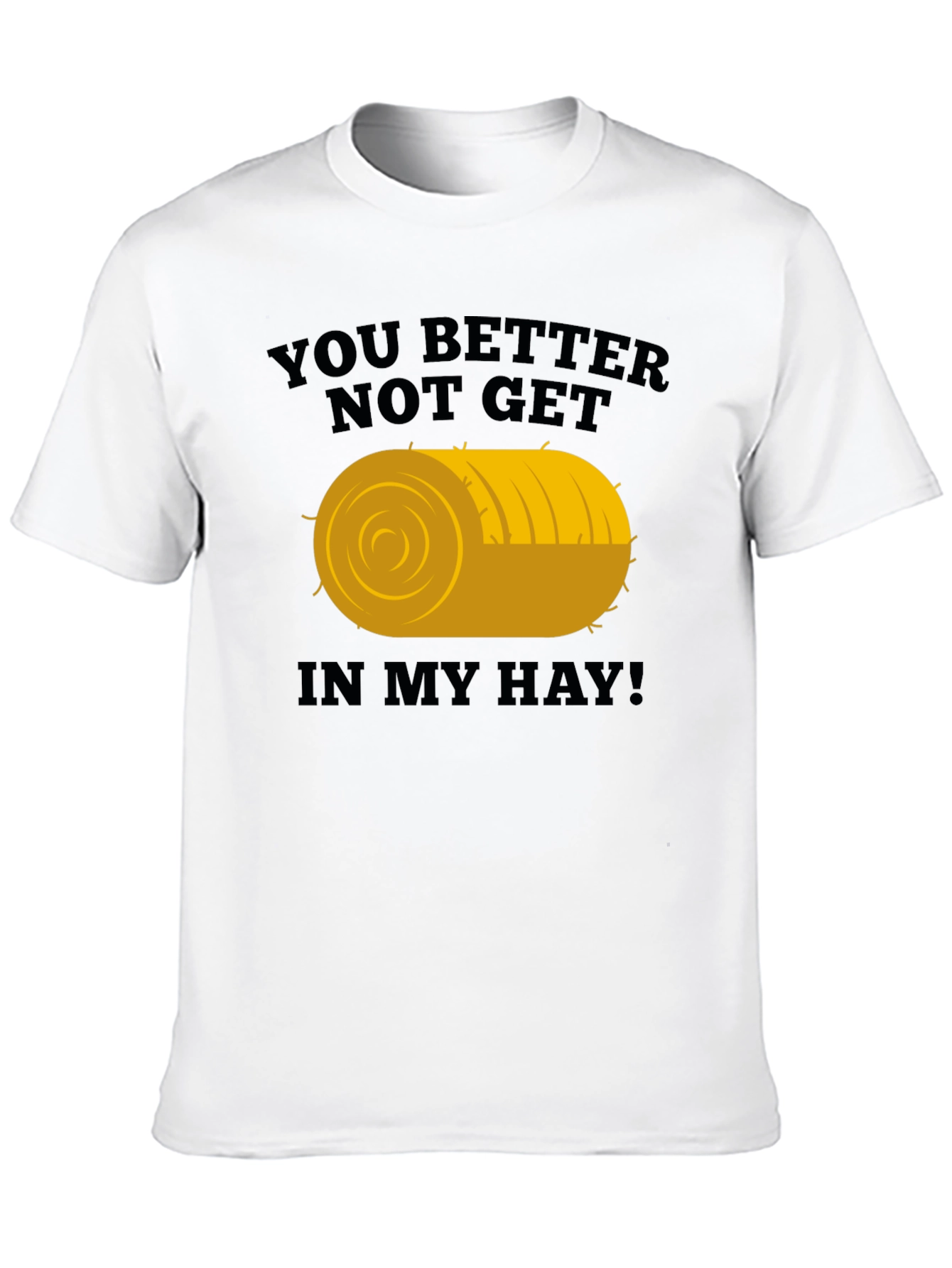 You Better Not Get In My Hay Graphic Tee