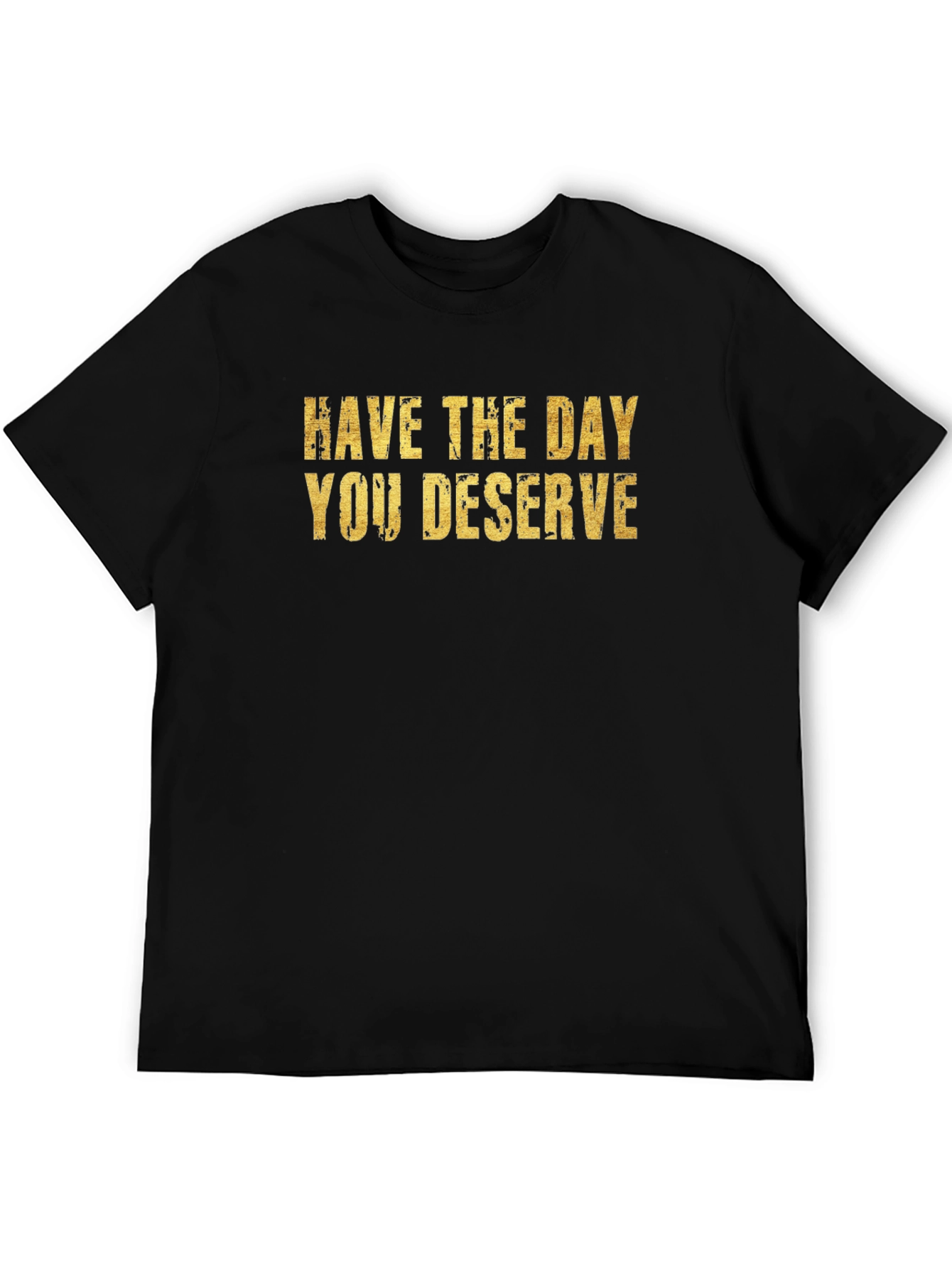 Have The Day You Deserve Black T-Shirt