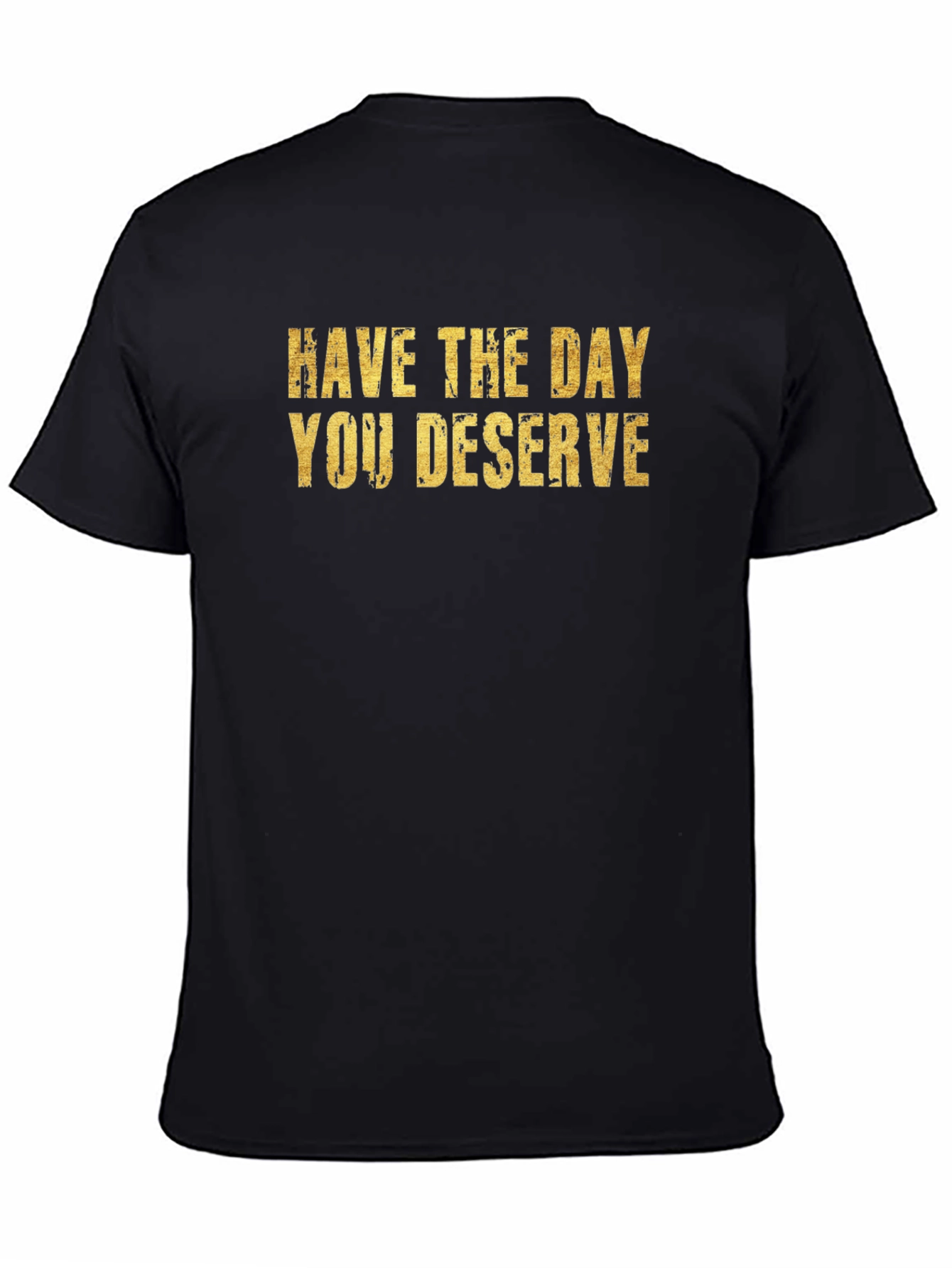 Have The Day You Deserve Black T-Shirt