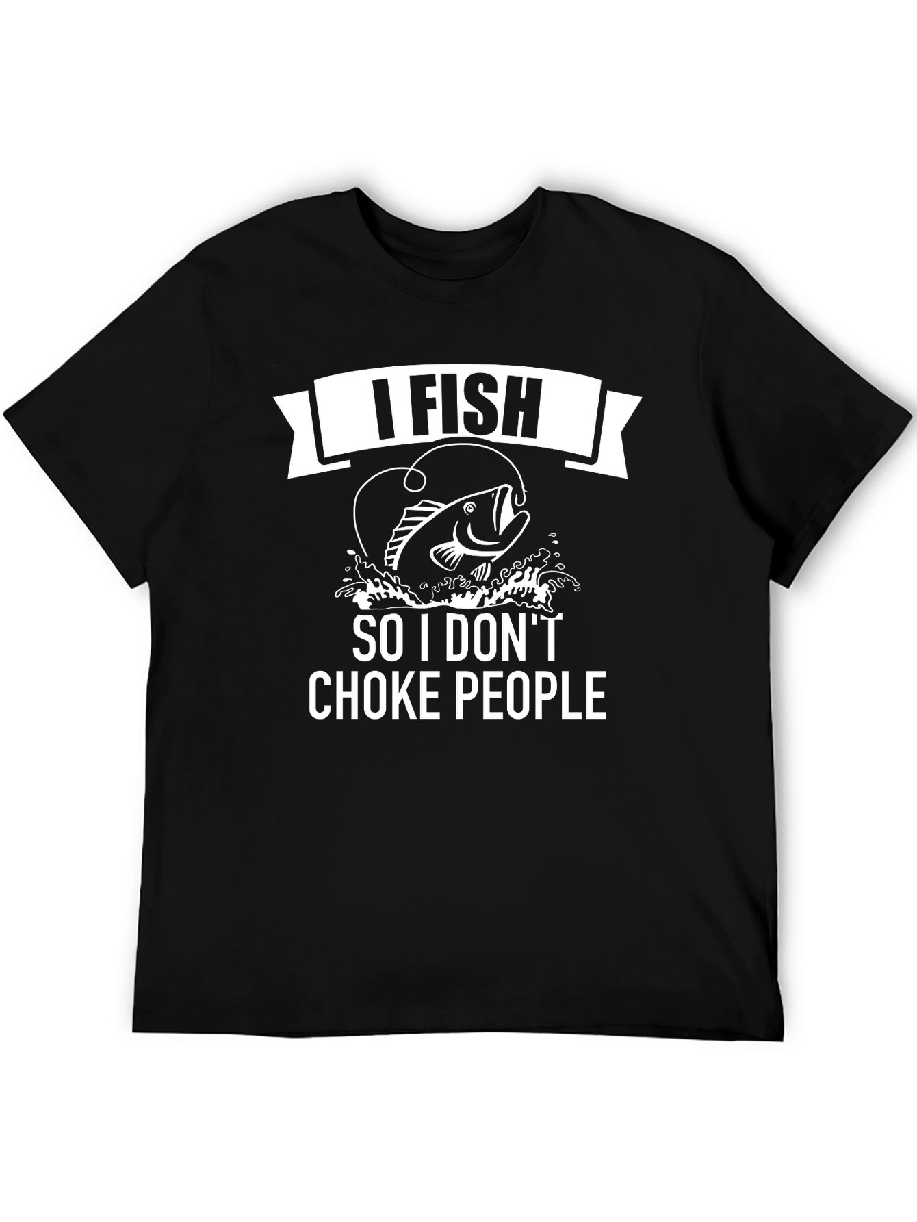 I Fish So I Dont Choke People Mens T-Shirt