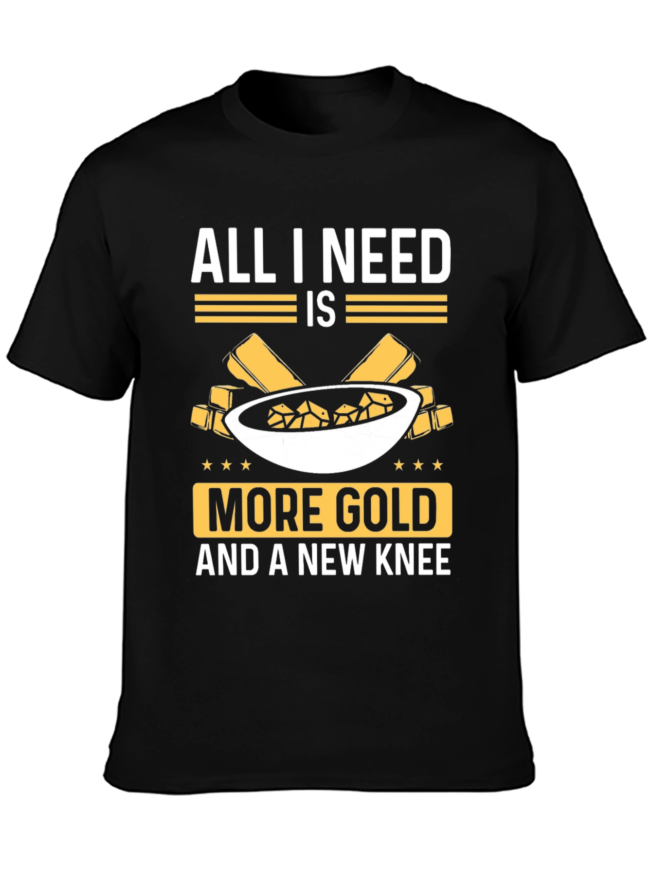 All I Need Is More Gold Funny T-Shirt