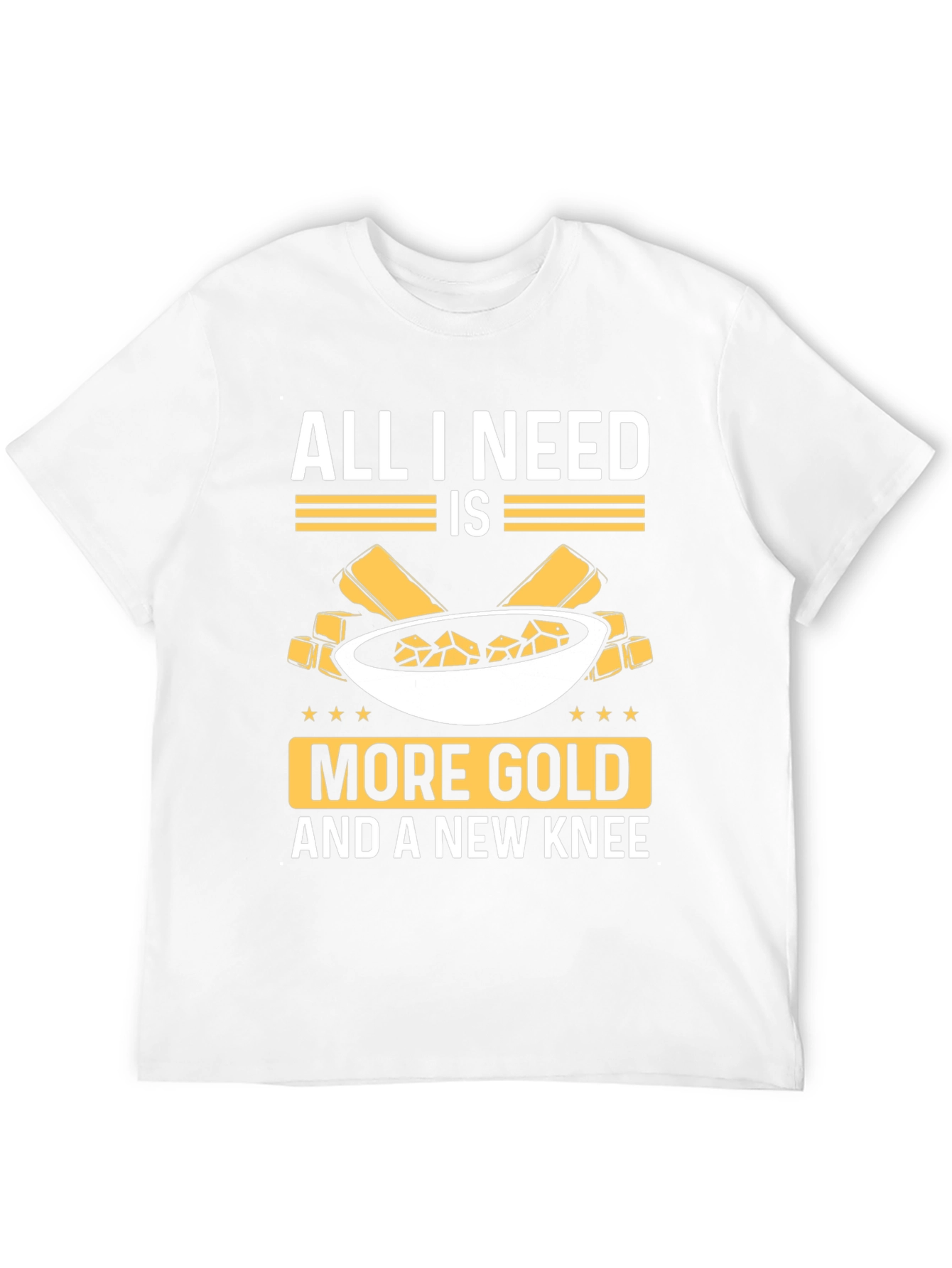 All I Need Is More Gold Funny T-Shirt